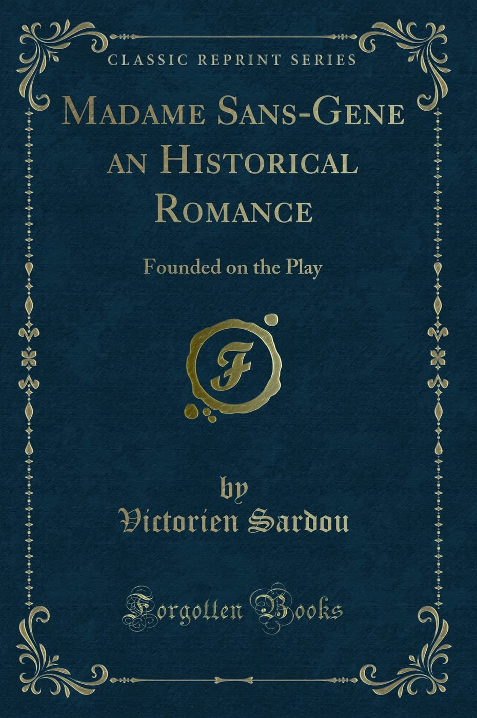 Madame Sans-Gene an Historical Romance: Founded on the Play (Classic Reprint) Novels & Short Stories
