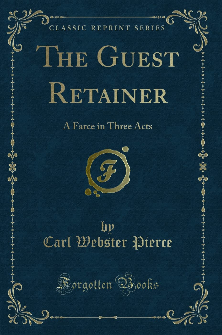 The Guest Retainer: A Farce in Three Acts (Classic Reprint) Novels & Short Stories