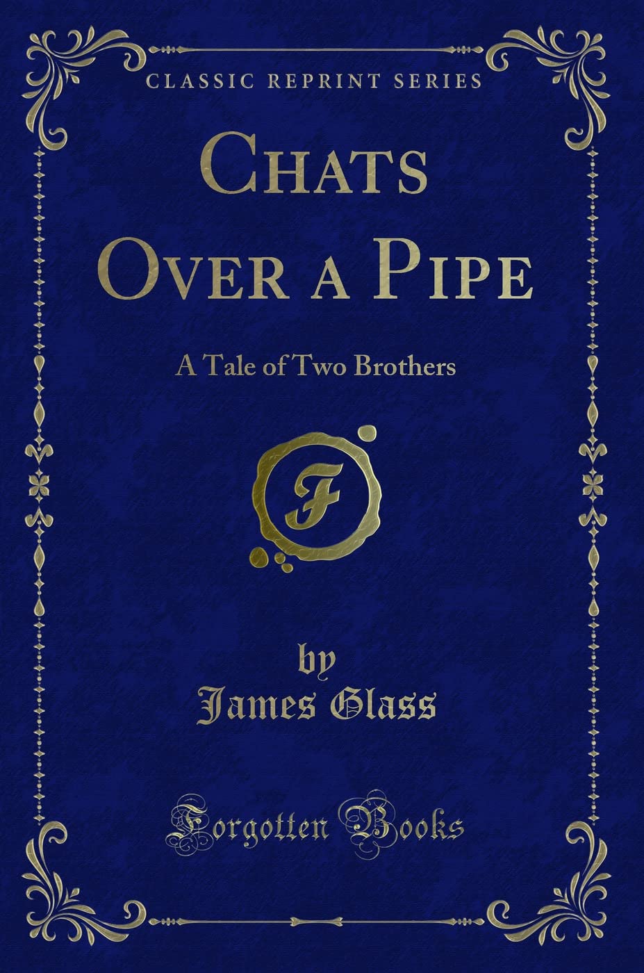Chats Over a Pipe: A Tale of Two Brothers (Classic Reprint) Novels & Short Stories