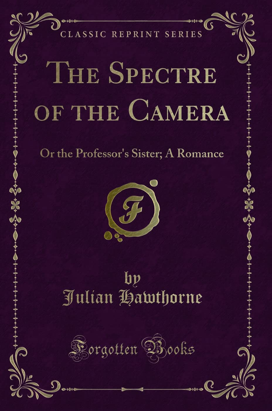 The Spectre of the Camera: Or the Professor's Sister; A Romance (Classic Reprint) Action & Adventure