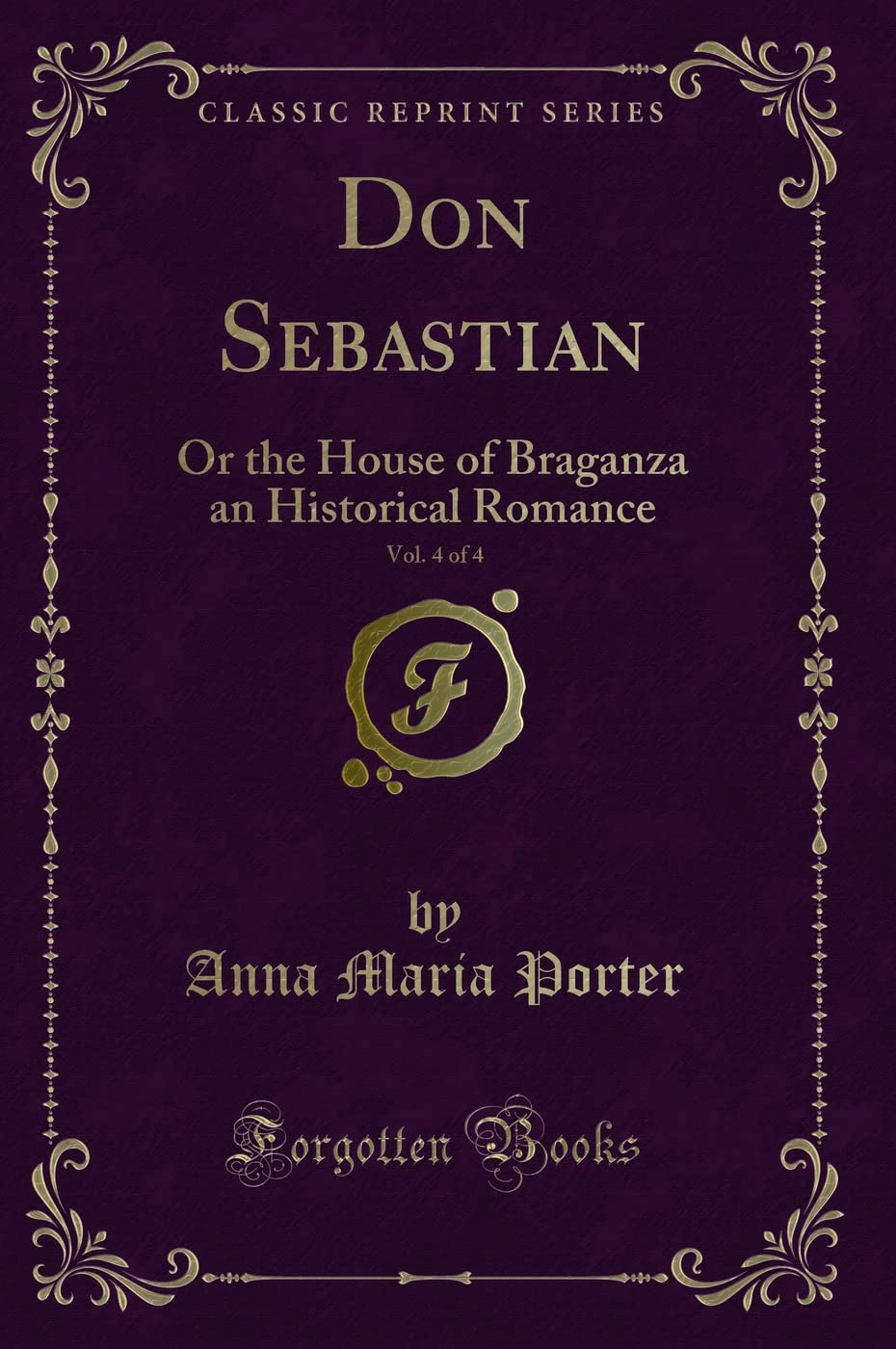 Don Sebastian, Vol. 4 of 4: Or the House of Braganza an Historical Romance (Classic Reprint) Contemporary literature