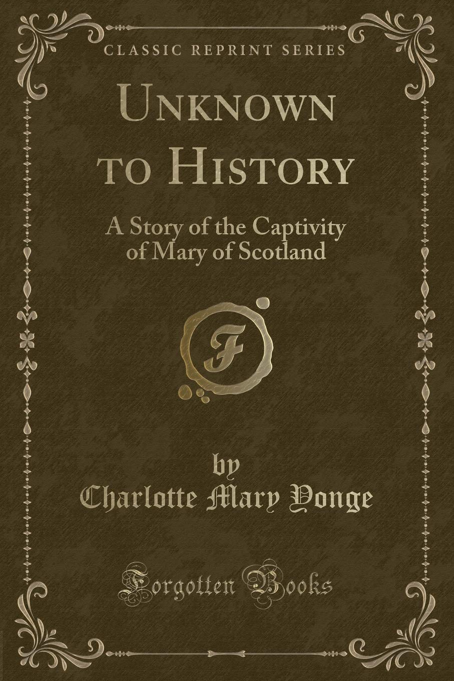 Unknown to History: A Story of the Captivity of Mary of Scotland (Classic Reprint) Novels & Short Stories
