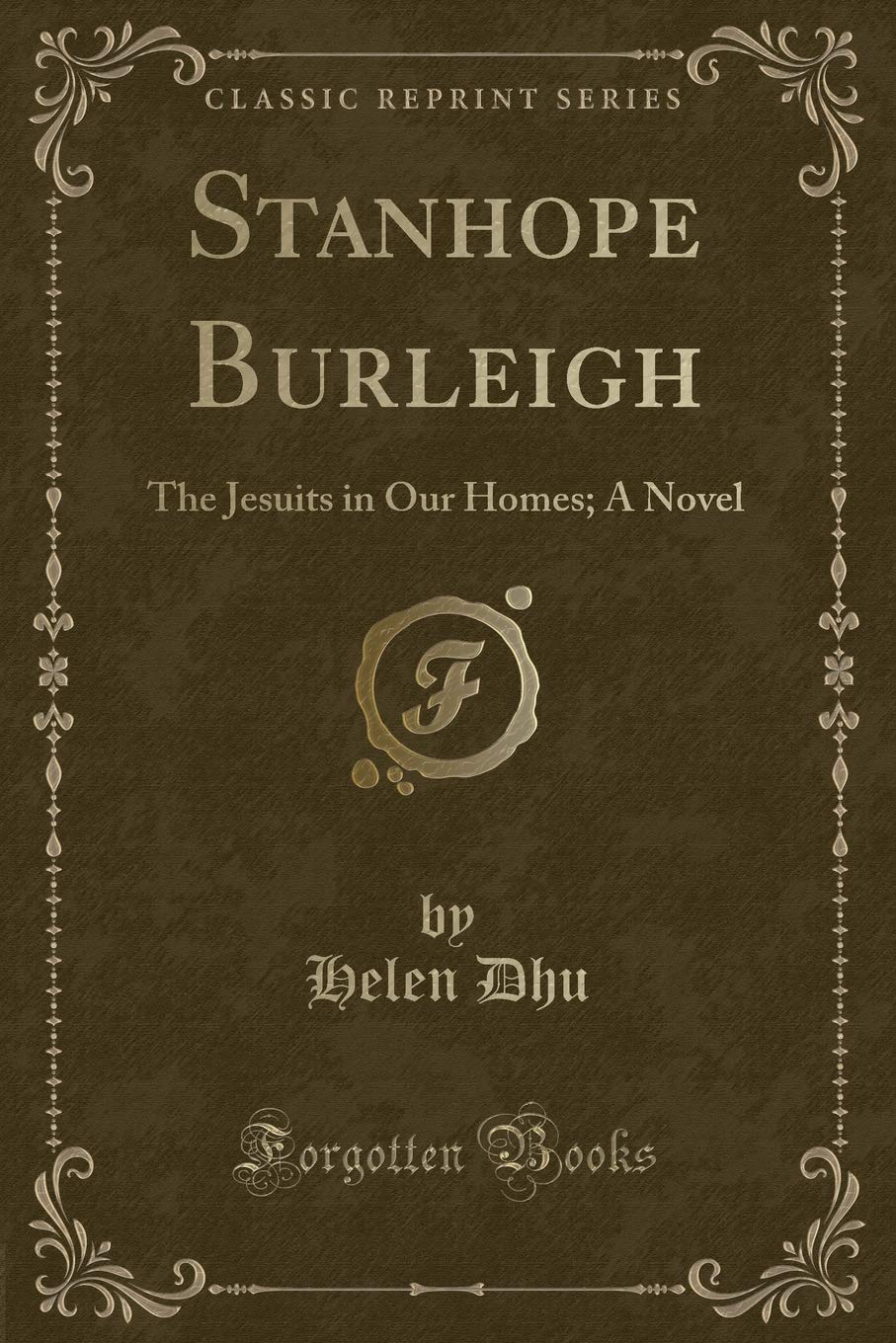 Stanhope Burleigh: The Jesuits in Our Homes; A Novel (Classic Reprint) Novels & Short Stories