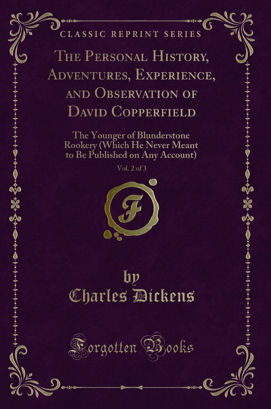 The Personal History, Adventures, Experience, and Observation of David Copperfield, Vol. 2 of 3: The Younger of Blunderstone Rookery (Which He Never ... Published on Any Account) (Classic Reprint) book