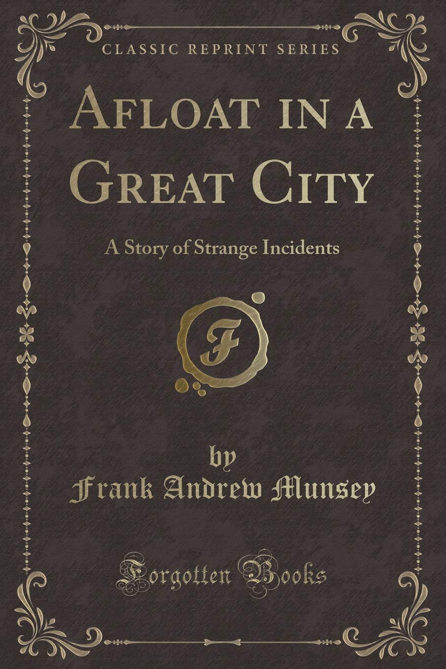 Afloat in a Great City: A Story of Strange Incidents (Classic Reprint) Novels & Short Stories