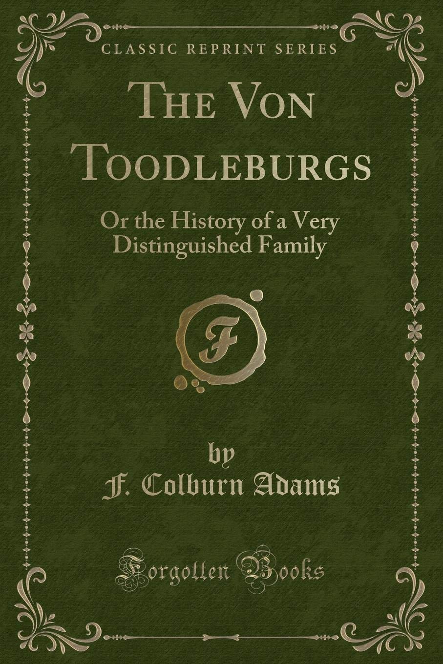 The Von Toodleburgs: Or the History of a Very Distinguished Family (Classic Reprint) Novels & Short Stories