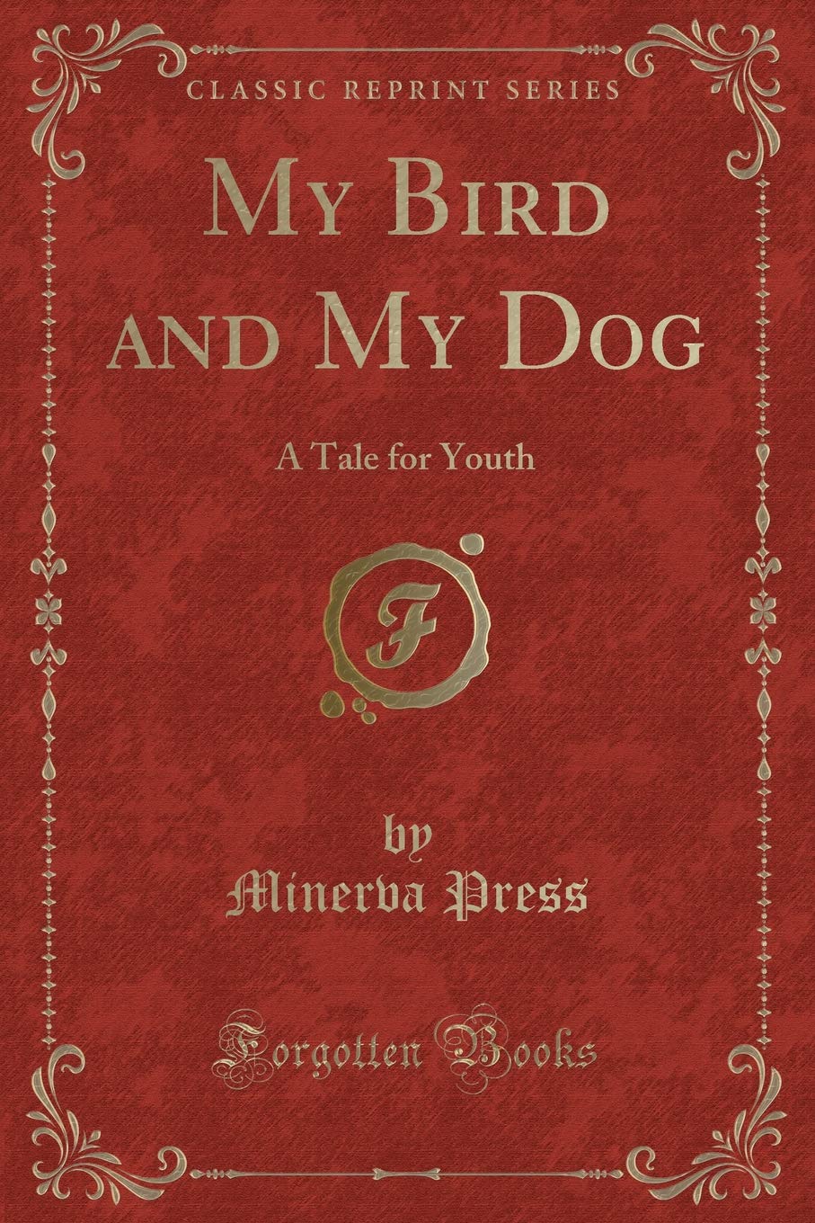 My Bird and My Dog: A Tale for Youth (Classic Reprint) Novels & Short Stories