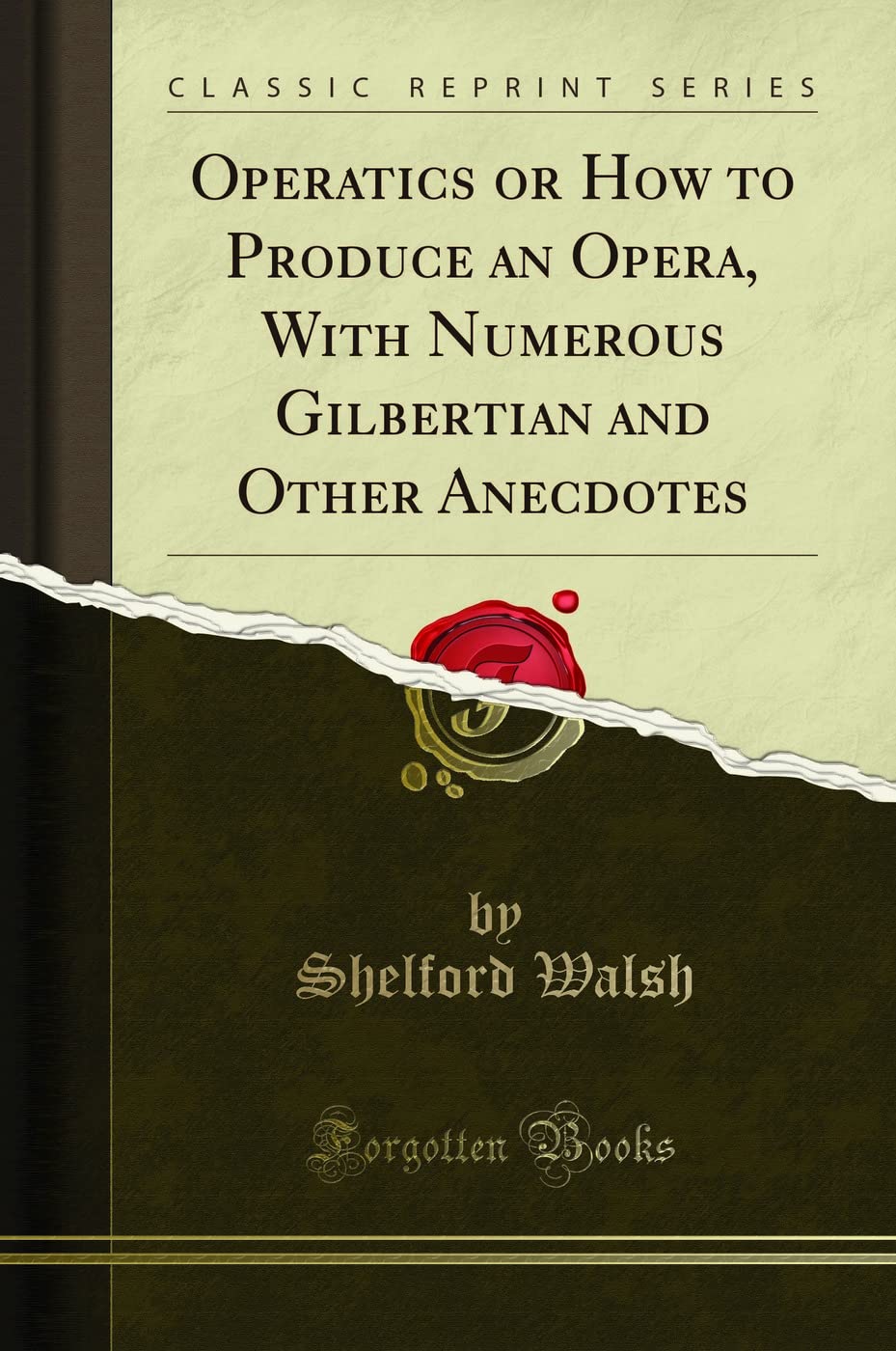 Operatics or How to Produce an Opera, with Numerous Gilbertian and Other Anecdotes (Classic Reprint) Drama
