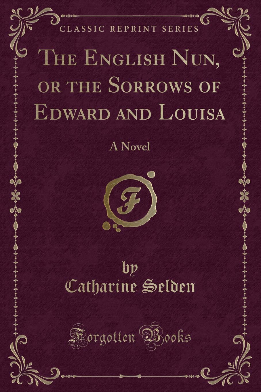 The English Nun, or the Sorrows of Edward and Louisa: A Novel (Classic Reprint) Novels & Short Stories
