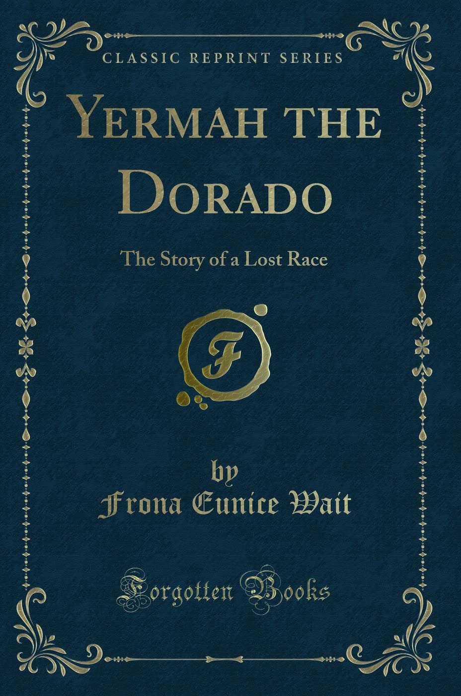 Yermah the Dorado: The Story of a Lost Race (Classic Reprint) Fantasy & Sci-Fi