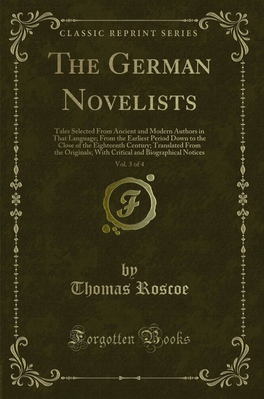 The German Novelists, Vol. 3 of 4: Tales Selected from Ancient and Modern Authors in That Language; From the Earliest Period Down to the Close of the ... With Critical and Biographical Notices Novels & Short Stories