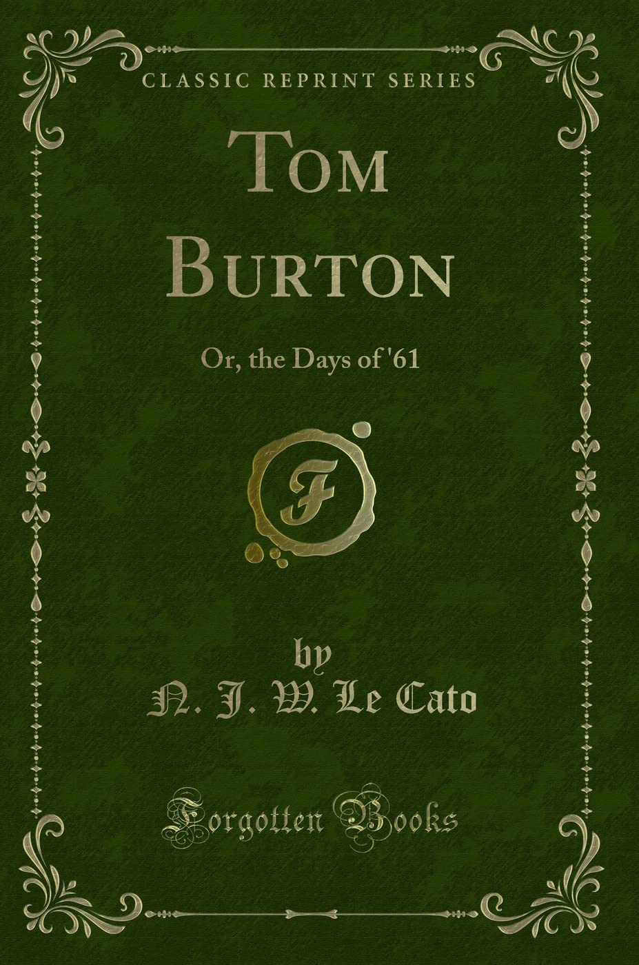Tom Burton: Or, the Days of '61 (Classic Reprint) Novels & Short Stories