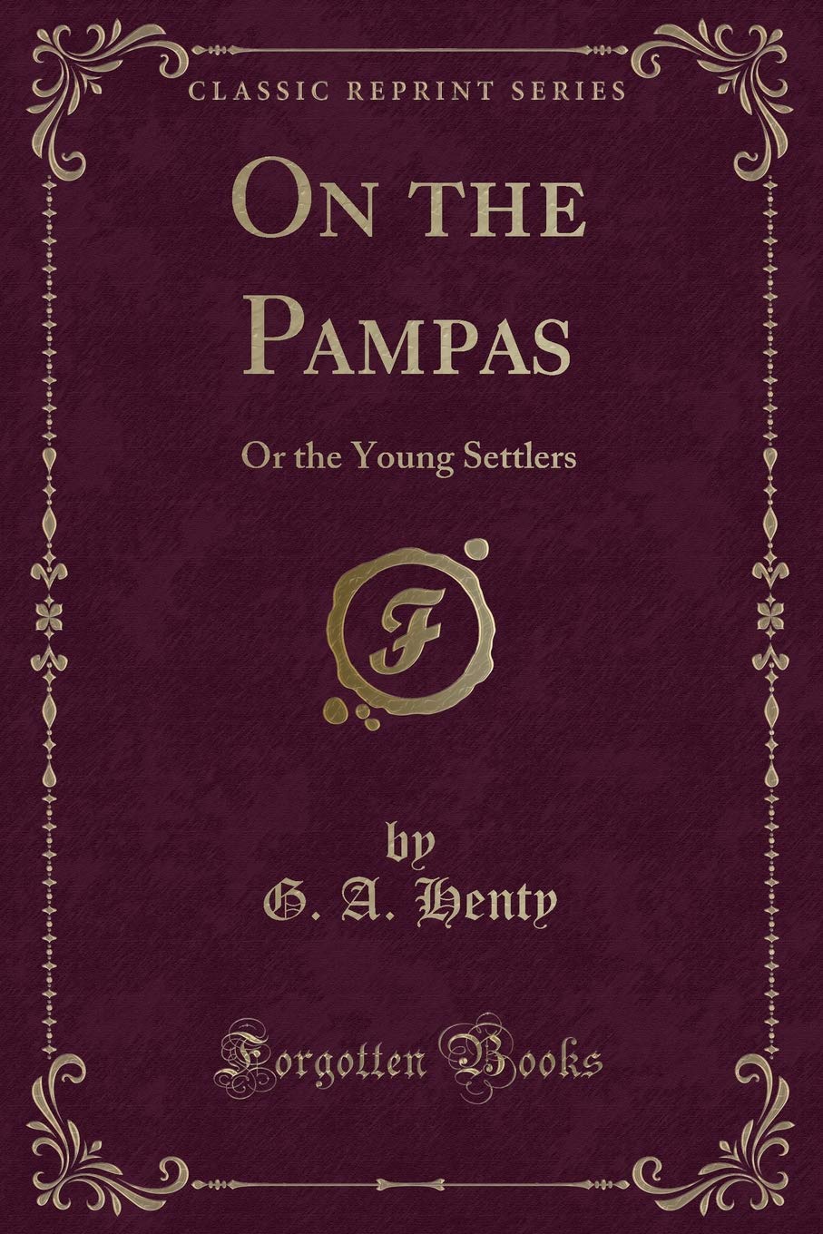 On the Pampas: Or the Young Settlers (Classic Reprint) Novels & Short Stories