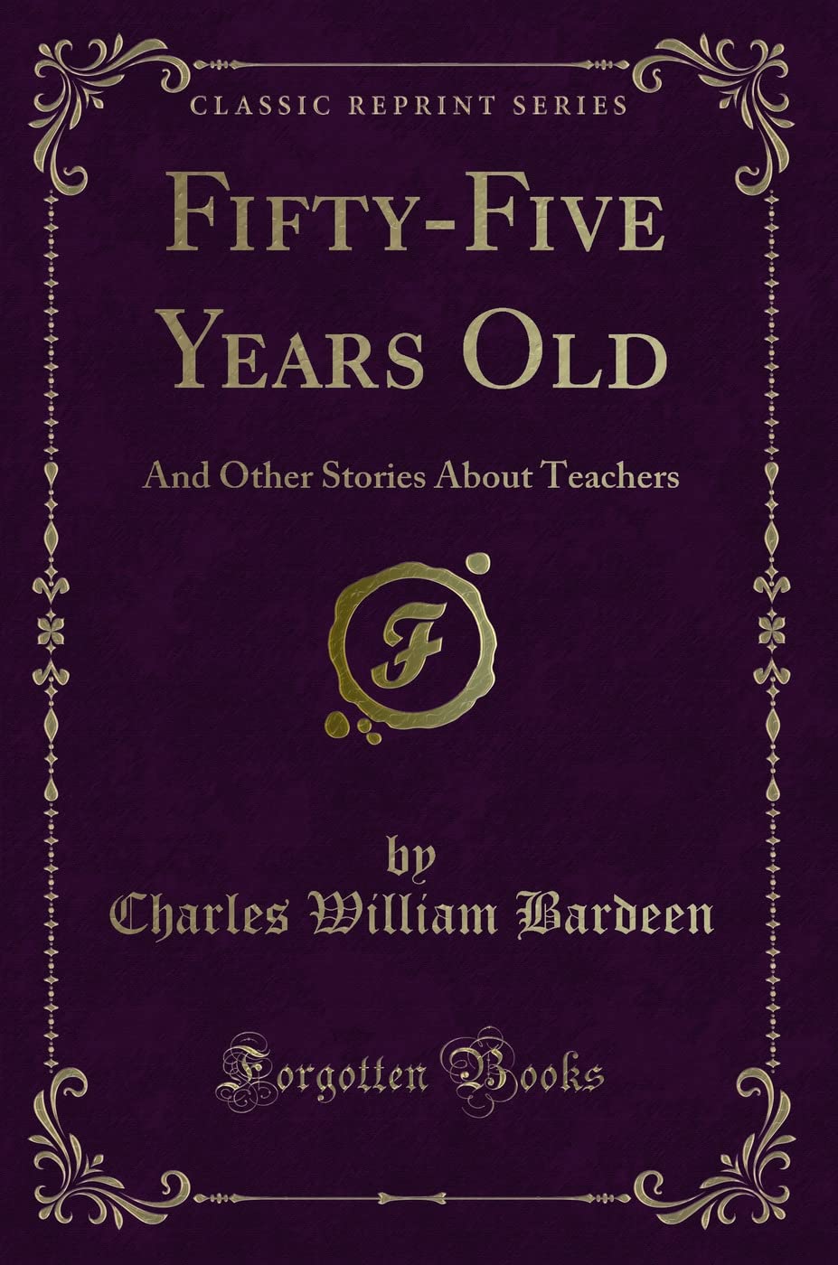 Fifty-Five Years Old: And Other Stories about Teachers (Classic Reprint) Novels & Short Stories
