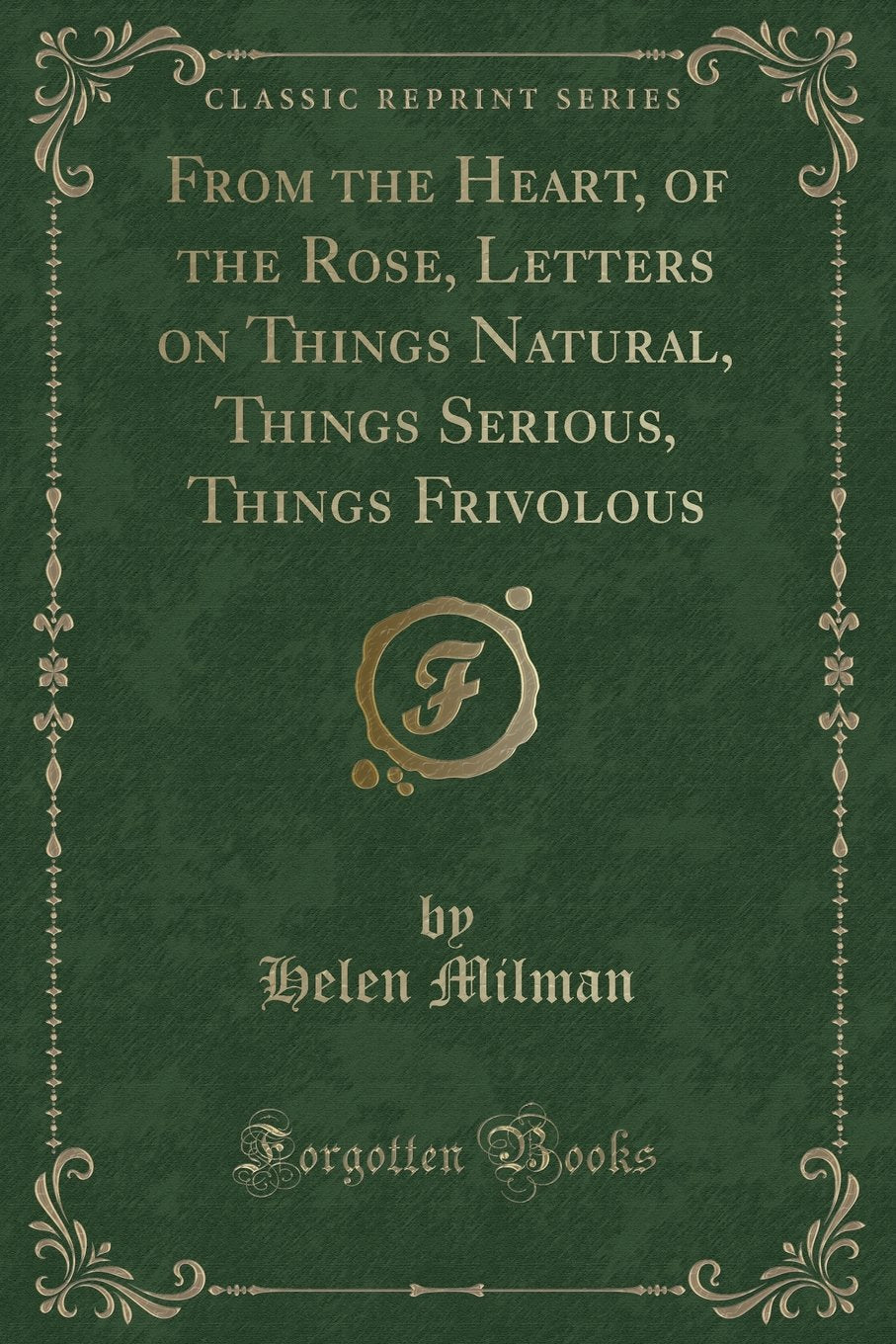 From the Heart, of the Rose, Letters on Things Natural, Things Serious, Things Frivolous (Classic Reprint) Novels & Short Stories