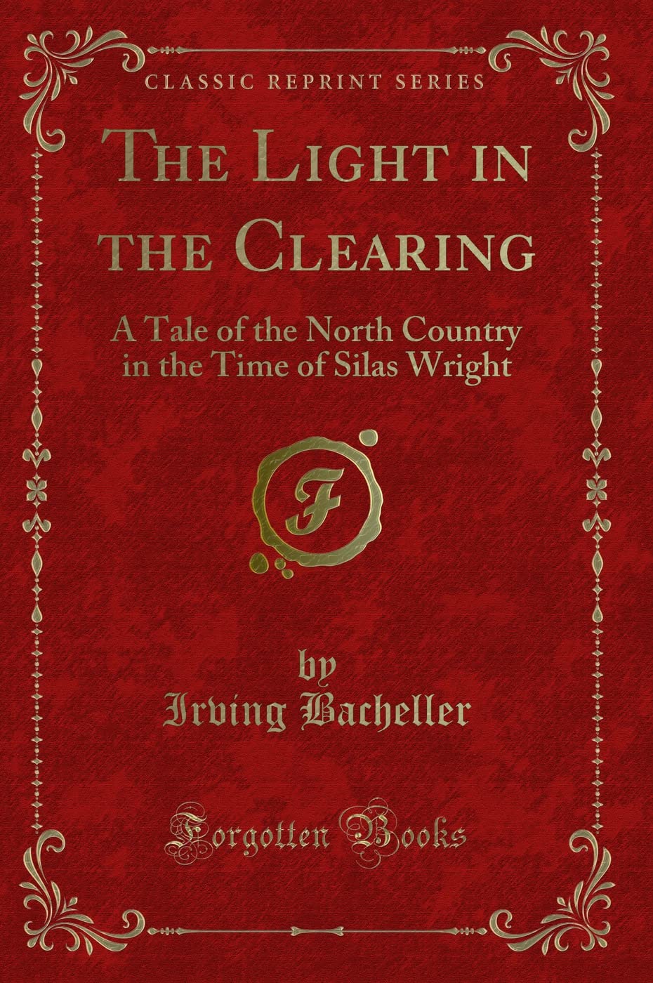 The Light in the Clearing: A Tale of the North Country in the Time of Silas Wright (Classic Reprint) Novels & Short Stories