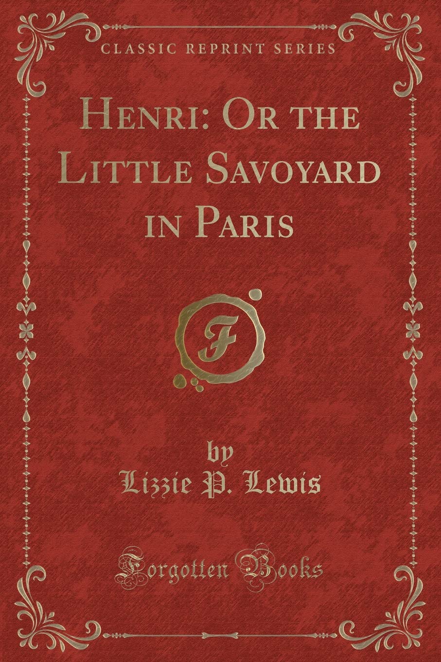 Henri: Or the Little Savoyard in Paris (Classic Reprint) Contemporary literature