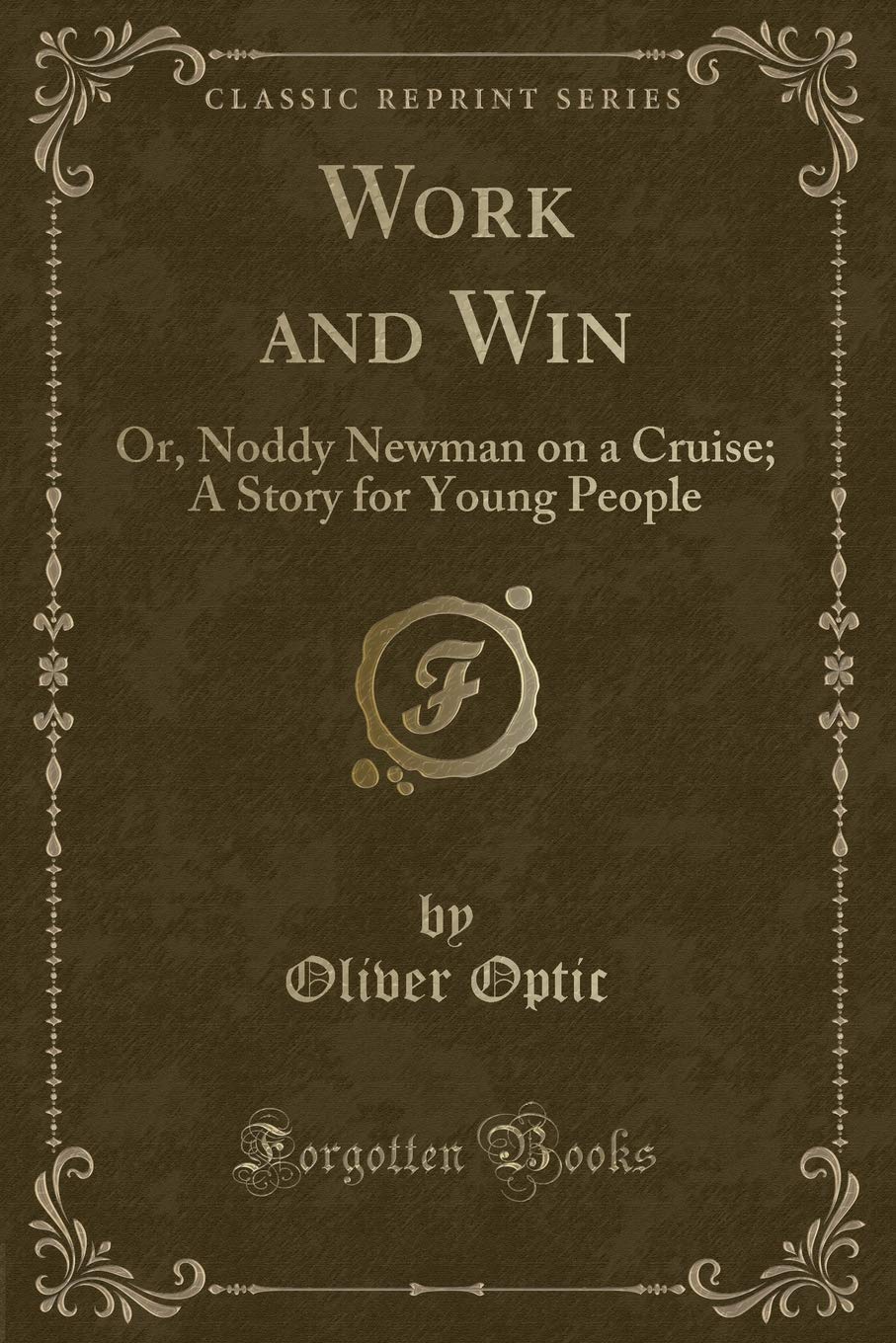 Work and Win: Or, Noddy Newman on a Cruise; A Story for Young People (Classic Reprint) Non-fiction