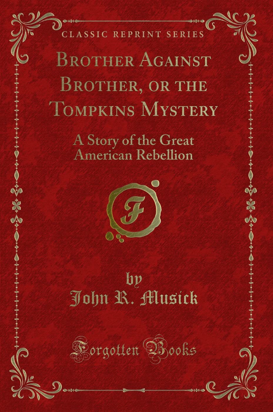 Brother Against Brother, or the Tompkins Mystery: A Story of the Great American Rebellion (Classic Reprint) Novels & Short Stories