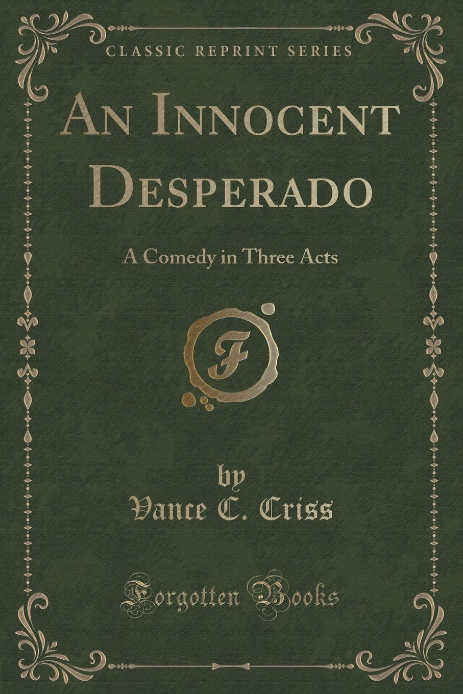 An Innocent Desperado: A Comedy in Three Acts (Classic Reprint) Novels & Short Stories