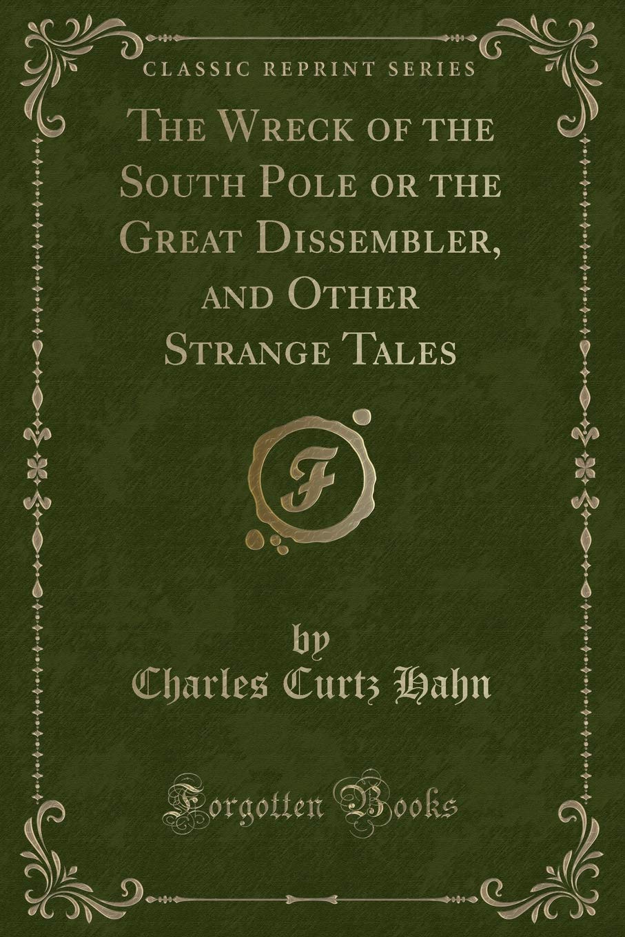 The Wreck of the South Pole or the Great Dissembler, and Other Strange Tales (Classic Reprint) Novels & Short Stories