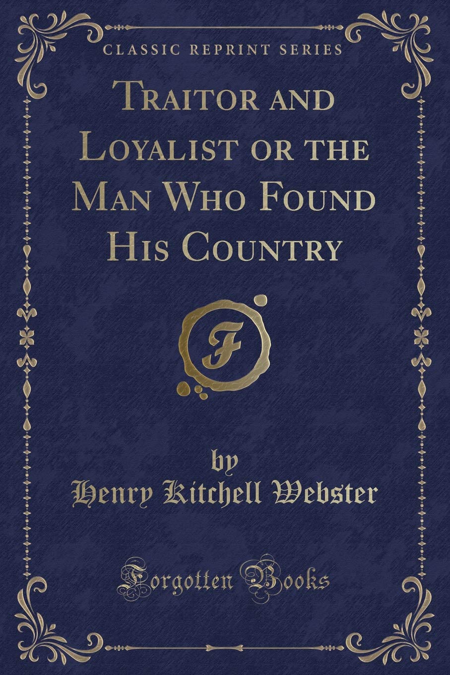 Traitor and Loyalist or the Man Who Found His Country (Classic Reprint) Novels & Short Stories