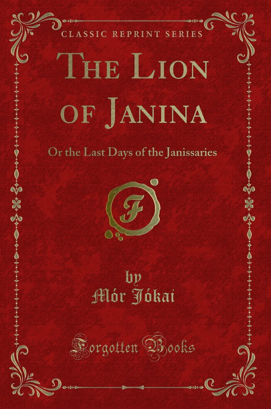 The Lion of Janina: Or the Last Days of the Janissaries (Classic Reprint) Novels & Short Stories