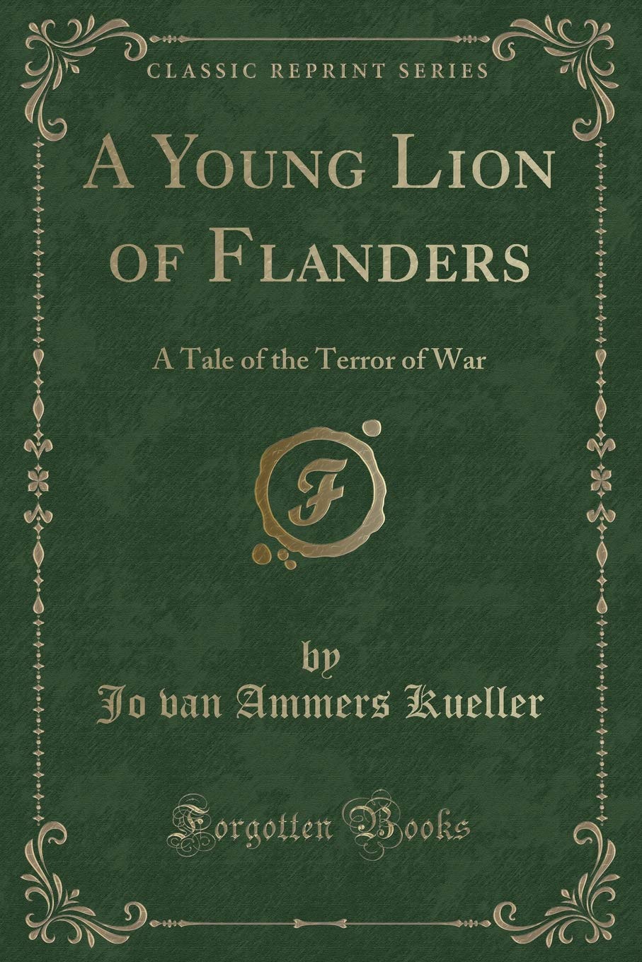 A Young Lion of Flanders: A Tale of the Terror of War (Classic Reprint) Novels & Short Stories