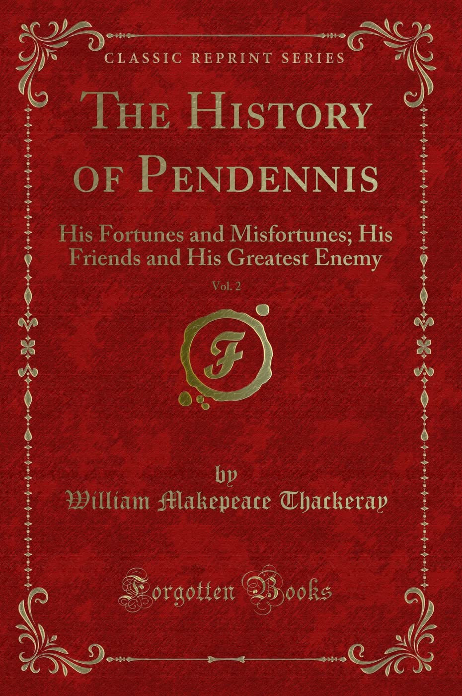 The History of Pendennis, Vol. 2 (Classic Reprint): His Fortunes and Misfortunes; His Friends and His Greatest Enemy: His Fortunes and Misfortunes; His Friends and His Greatest Enemy (Classic Reprint) Novels & Short Stories