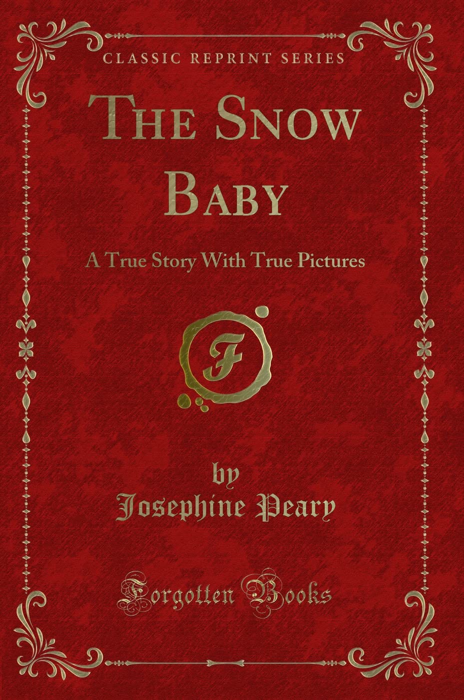 The Snow Baby: A True Story With True Pictures (Classic Reprint) Novels & Short Stories