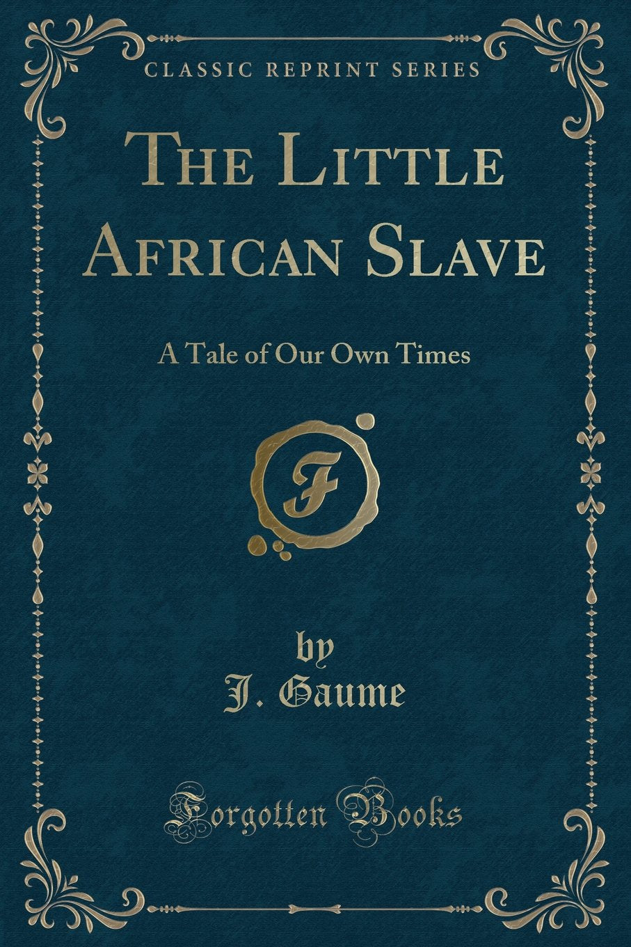 The Little African Slave: A Tale of Our Own Times (Classic Reprint) Novels & Short Stories