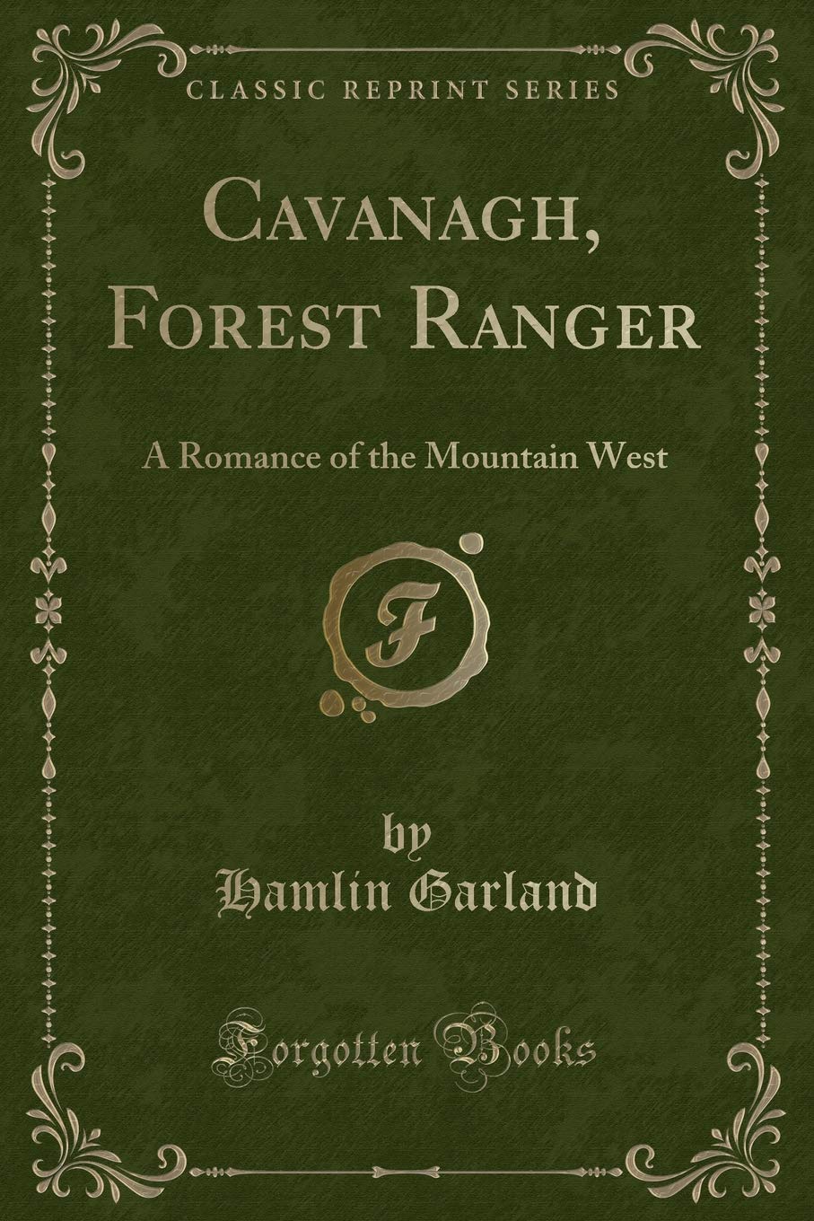 Cavanagh, Forest Ranger: A Romance of the Mountain West (Classic Reprint) Novels & Short Stories