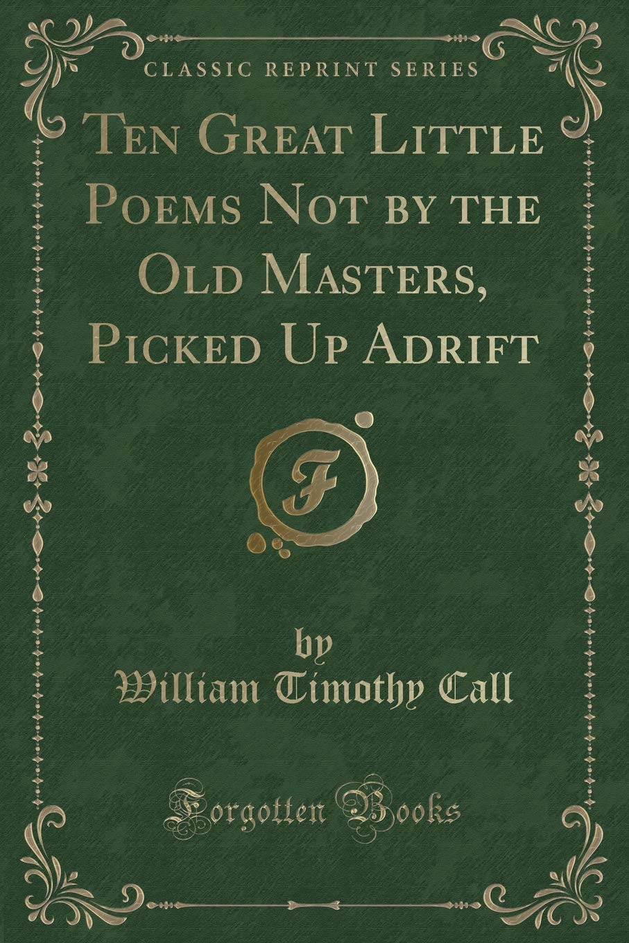 Ten Great Little Poems Not by the Old Masters, Picked Up Adrift (Classic Reprint) book