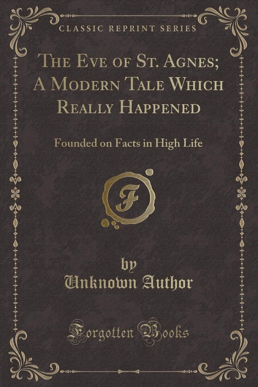 The Eve of St. Agnes; A Modern Tale Which Really Happened: Founded on Facts in High Life (Classic Reprint) Contemporary literature