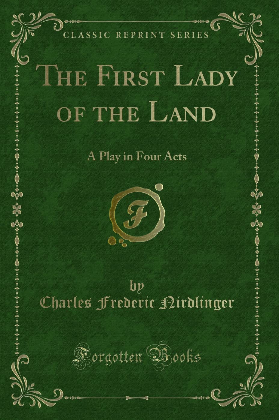 The First Lady of the Land: A Play in Four Acts (Classic Reprint) Novels & Short Stories