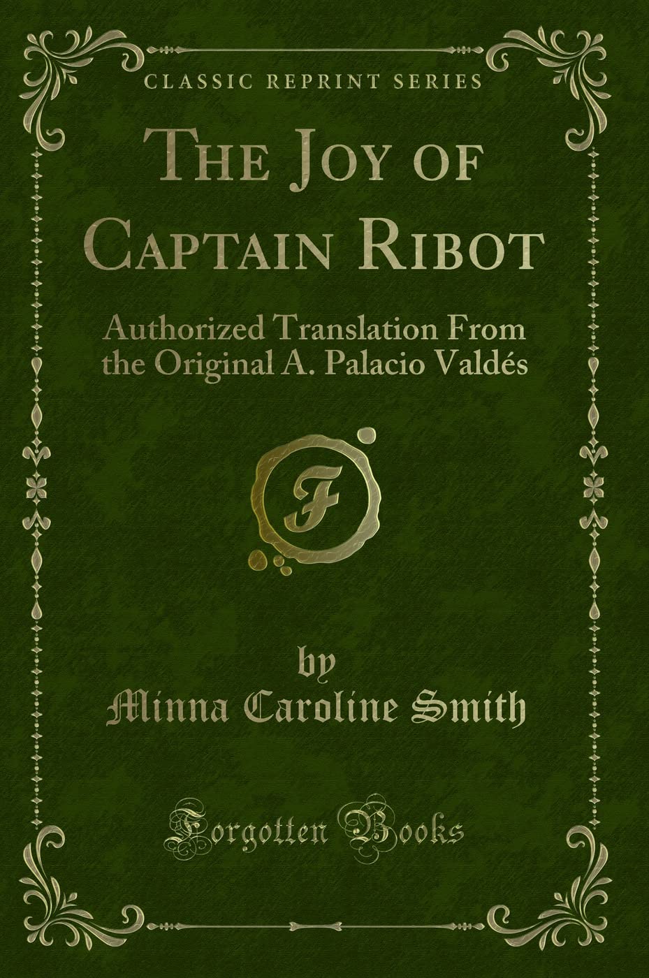 The Joy of Captain Ribot (Classic Reprint): Authorized Translation From the Original A. Palacio Valdés: Authorized Translation from the Original A. Palacio Valdés (Classic Reprint) book