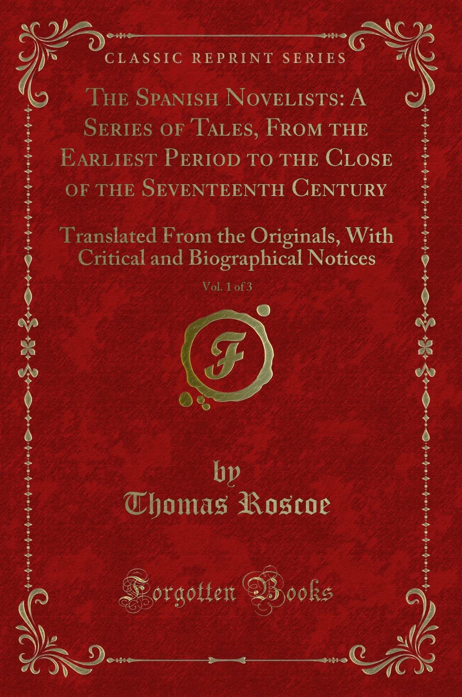 The Spanish Novelists: A Series of Tales, from the Earliest Period to the Close of the Seventeenth Century, Vol. 1 of 3: Translated from the ... and Biographical Notices (Classic Reprint) Novels & Short Stories