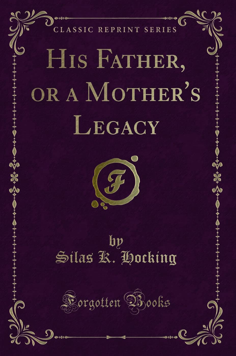 His Father, or a Mother's Legacy (Classic Reprint) Novels & Short Stories