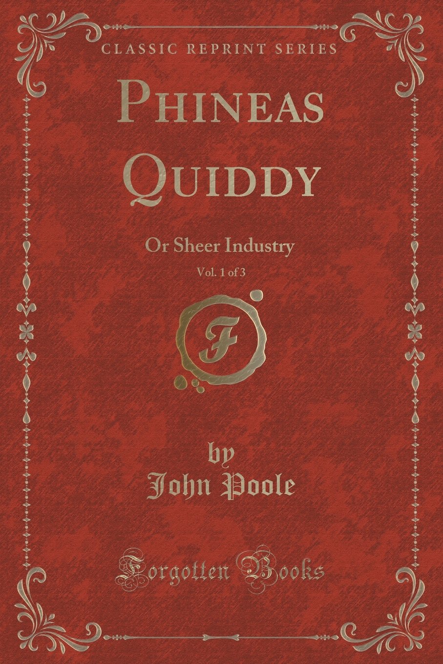 Phineas Quiddy, Vol. 1 of 3: Or Sheer Industry (Classic Reprint) Novels & Short Stories