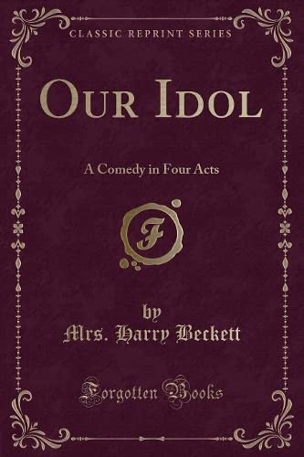 Our Idol: A Comedy in Four Acts (Classic Reprint) Novels & Short Stories