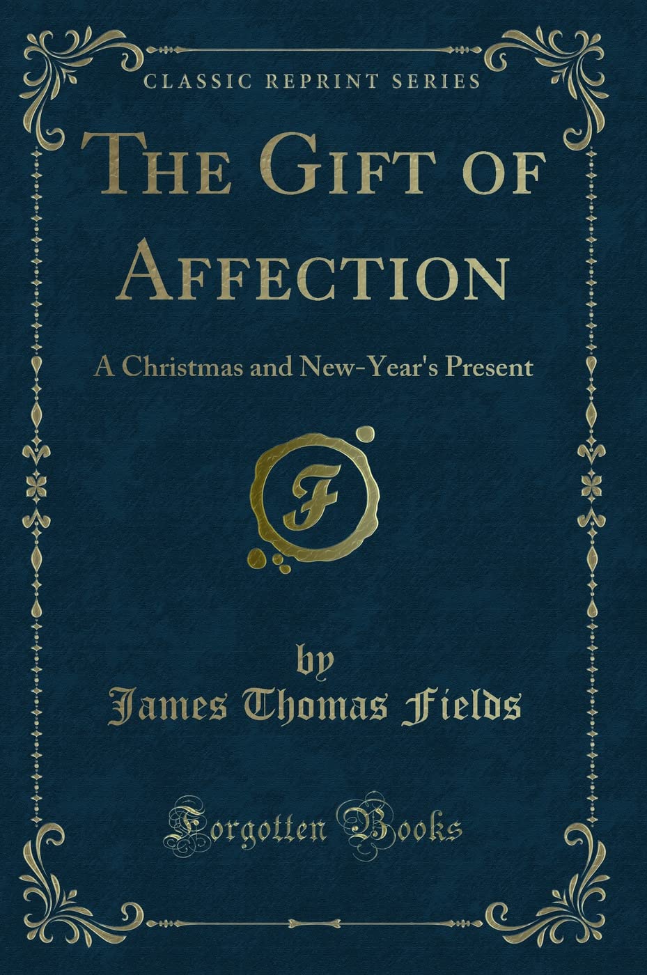 The Gift of Affection: A Christmas and New-Year's Present (Classic Reprint) Novels & Short Stories