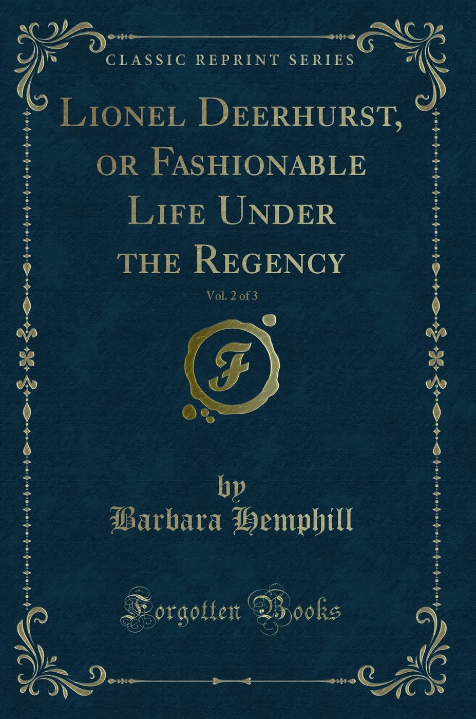 Lionel Deerhurst, or Fashionable Life Under the Regency, Vol. 2 of 3 (Classic Reprint) Novels & Short Stories