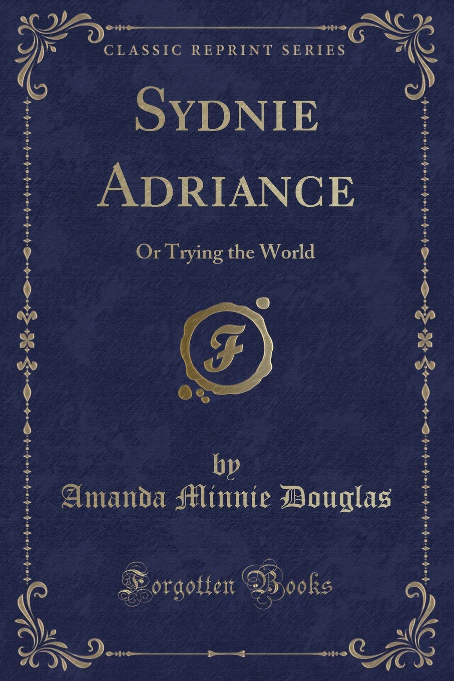 Sydnie Adriance: Or Trying the World (Classic Reprint) Novels & Short Stories