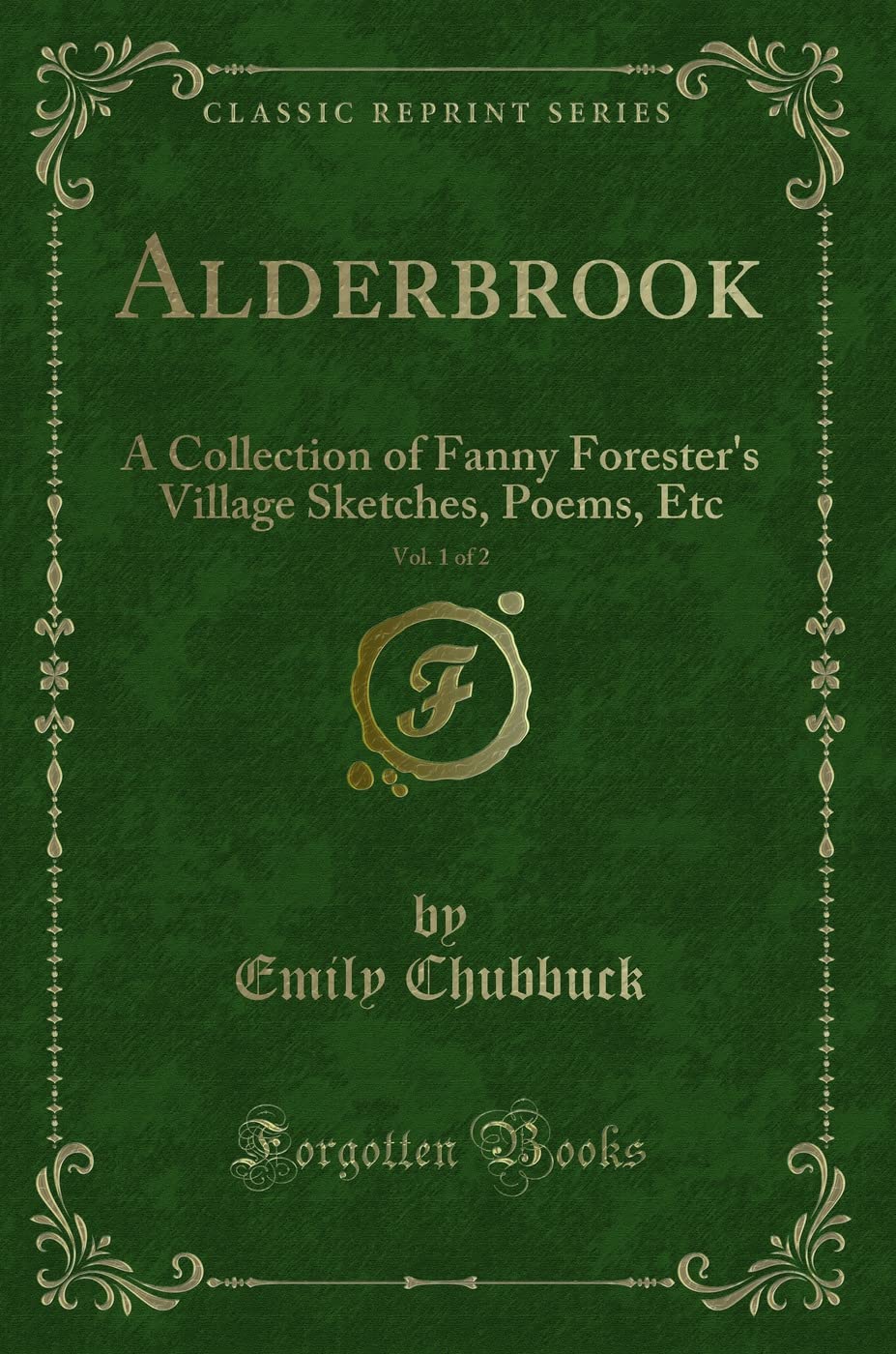 Alderbrook, Vol. 1 of 2: A Collection of Fanny Forester's Village Sketches, Poems, Etc (Classic Reprint) Novels & Short Stories