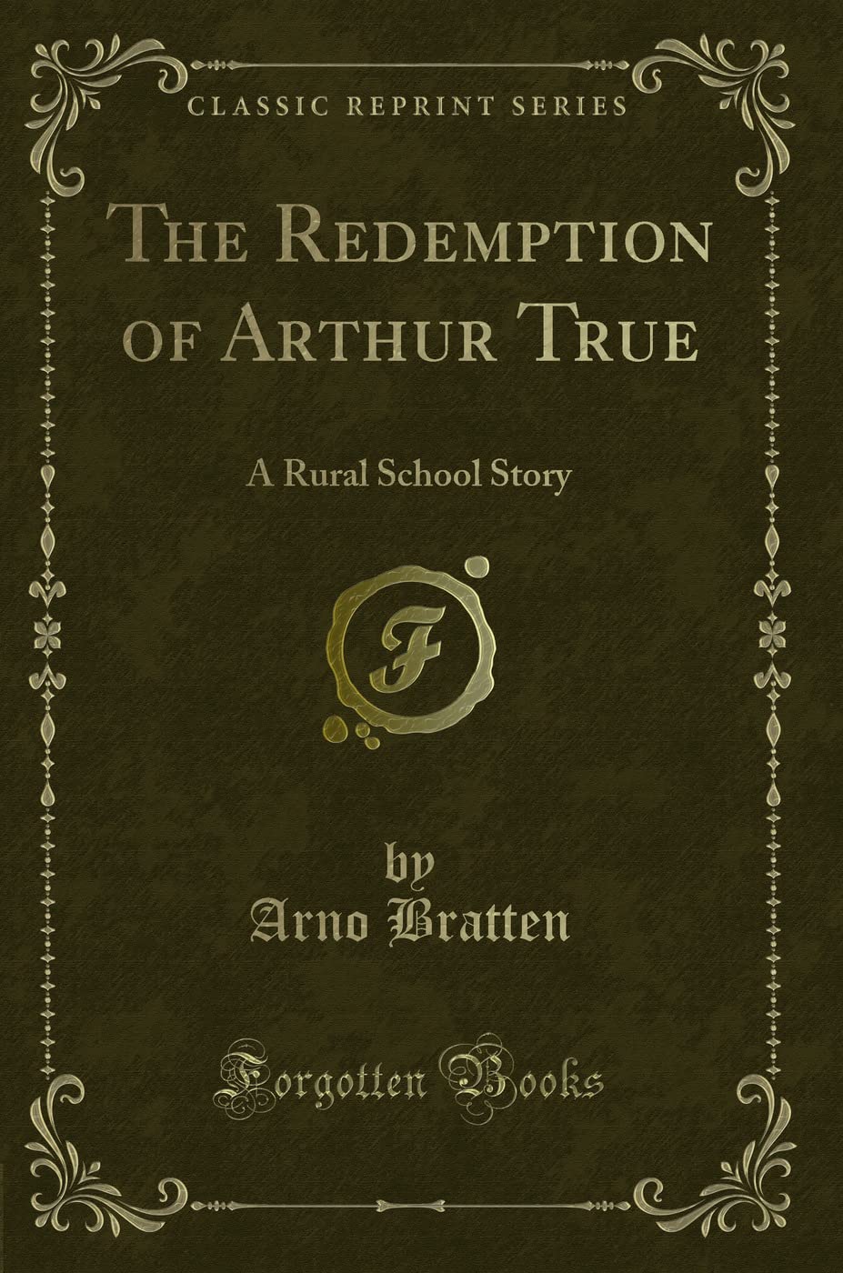The Redemption of Arthur True: A Rural School Story (Classic Reprint) Novels & Short Stories