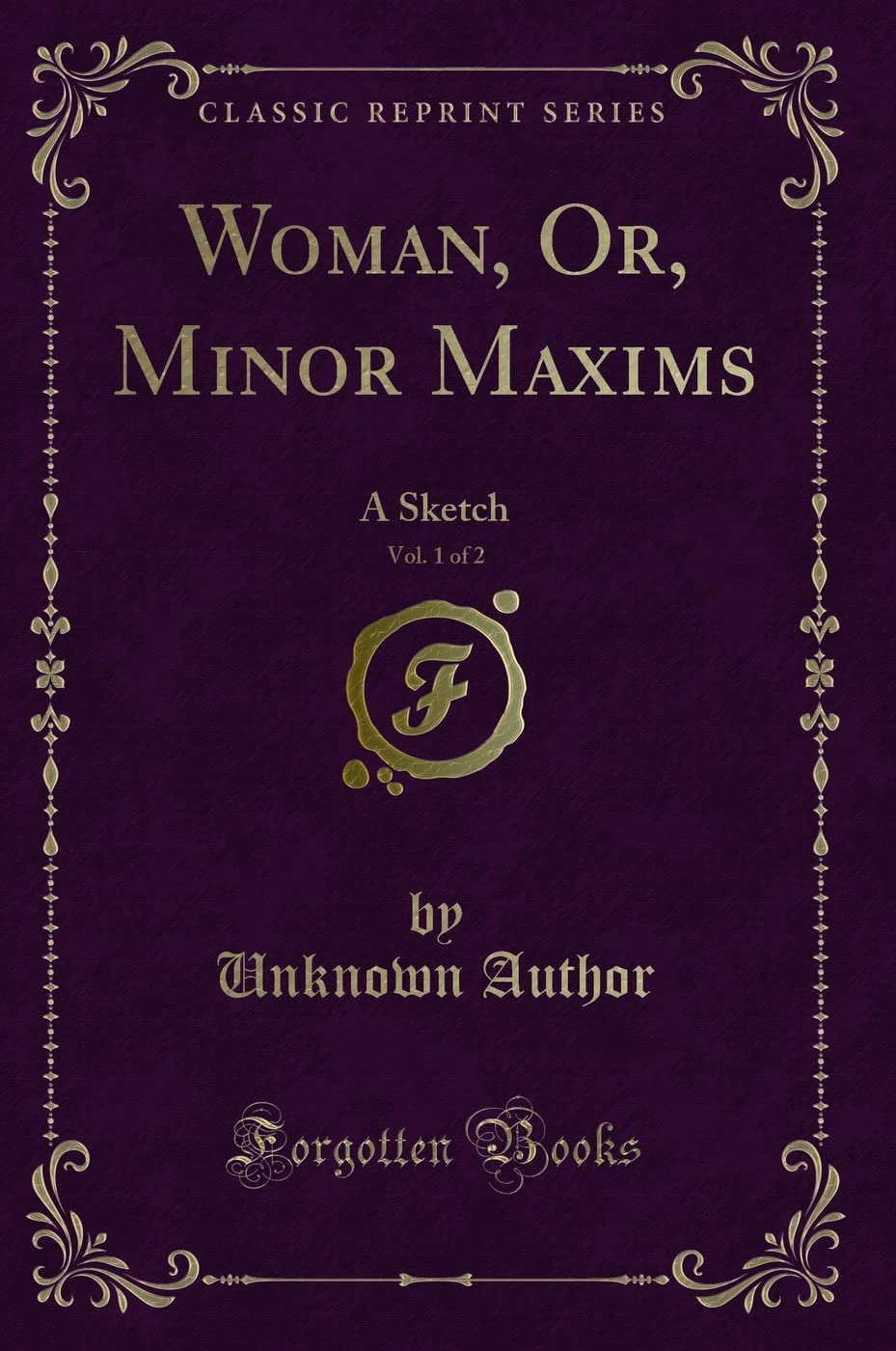 Woman, Or, Minor Maxims, Vol. 1 of 2: A Sketch (Classic Reprint) Novels & Short Stories