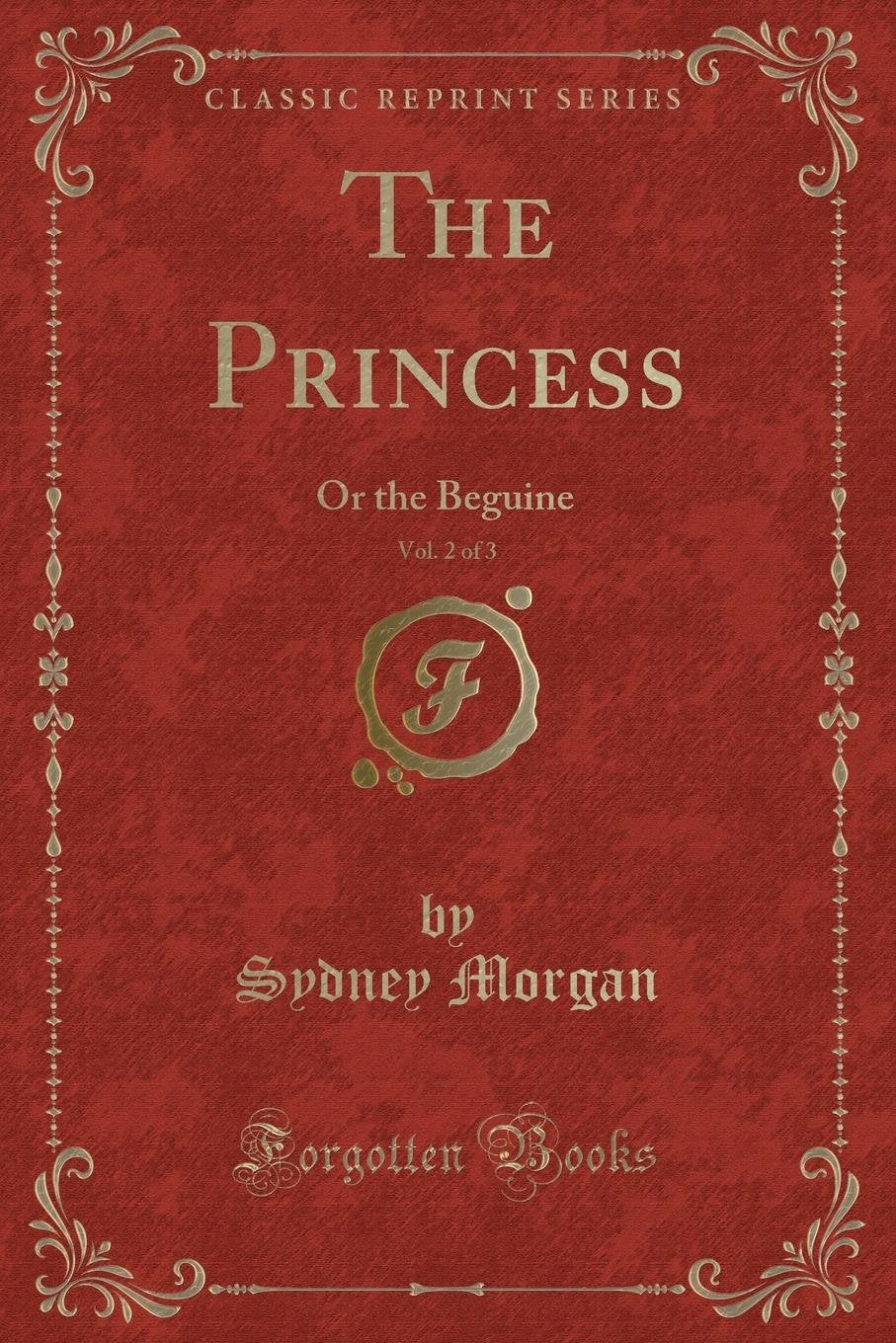 The Princess, Vol. 2 of 3: Or the Beguine (Classic Reprint) Novels & Short Stories