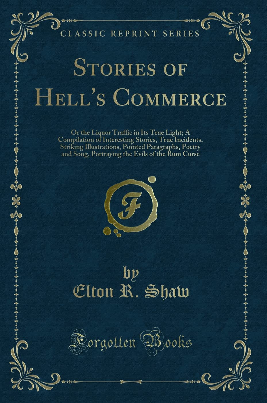 Stories of Hell's Commerce: Or the Liquor Traffic in Its True Light; A Compilation of Interesting Stories, True Incidents, Striking Illustrations, ... the Evils of the Rum Curse (Classic Reprint) Novels & Short Stories