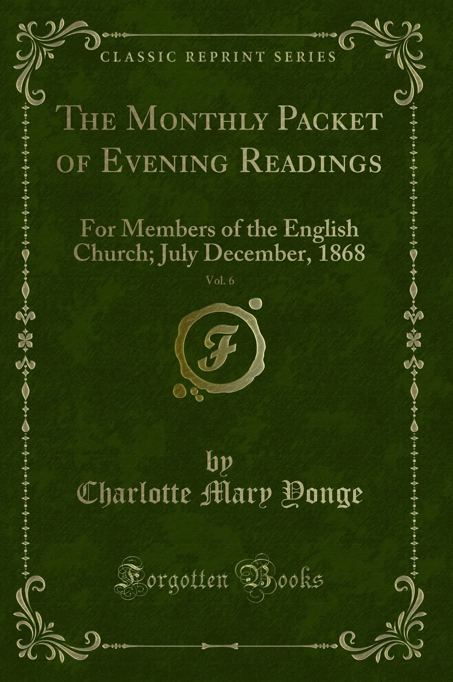 The Monthly Packet of Evening Readings, Vol. 6: For Members of the English Church; July December, 1868 (Classic Reprint) Novels & Short Stories
