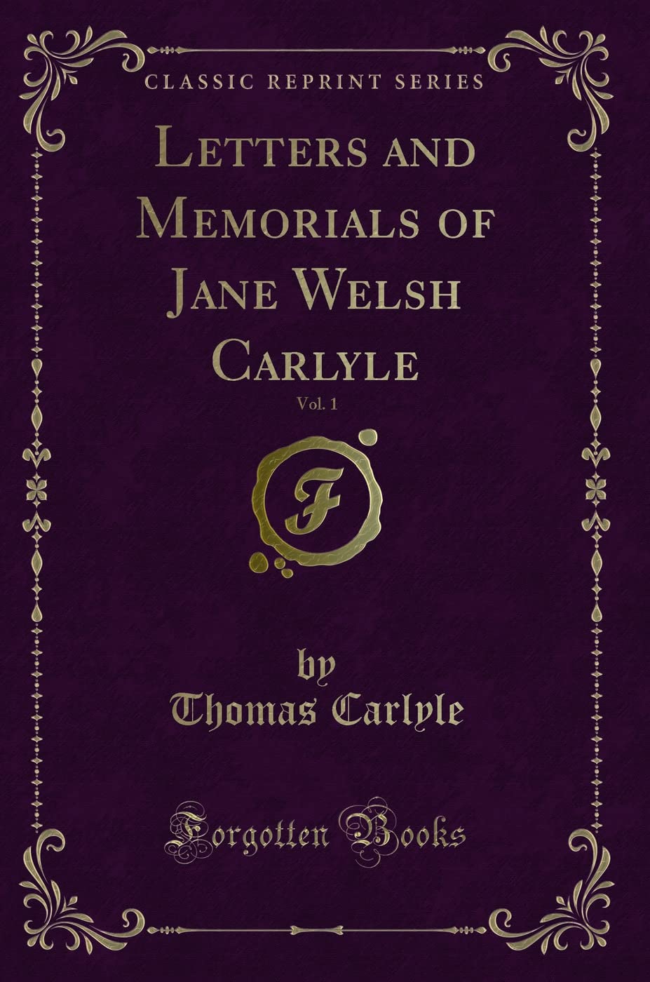 Letters and Memorials of Jane Welsh Carlyle, Vol. 1 (Classic Reprint) Novels & Short Stories